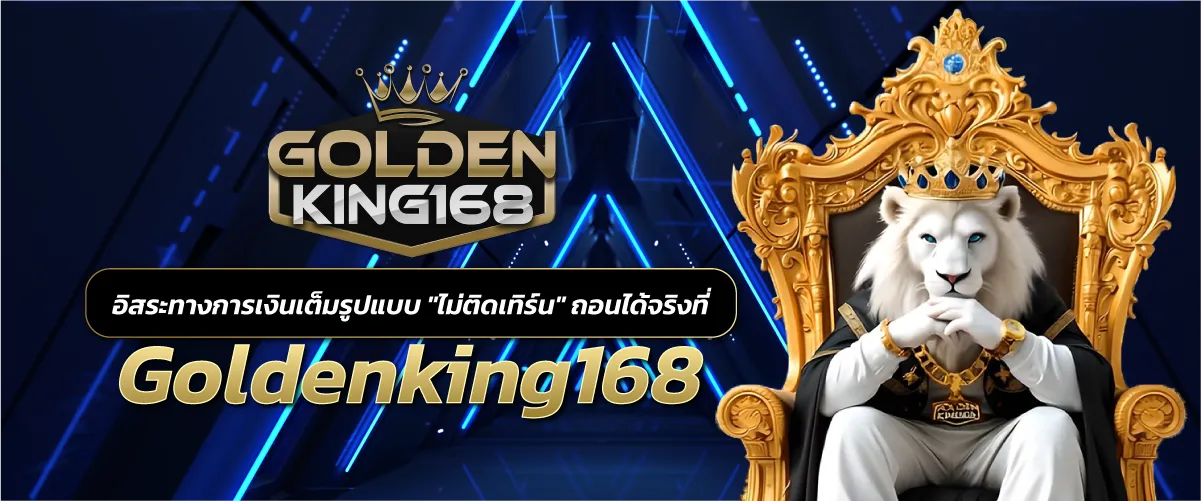 อิสระทางการเงินเต็มรูปแบบ "ไม่ติดเทิร์น" ถอนได้จริงที่ Goldenking168