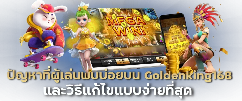 ปัญหาที่ผู้เล่นพบบ่อยบน Goldenking168 และวิธีแก้ไขแบบง่ายที่สุด